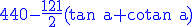 \rm \blue 440-\frac{121}{2}(tan a+cotan a)
